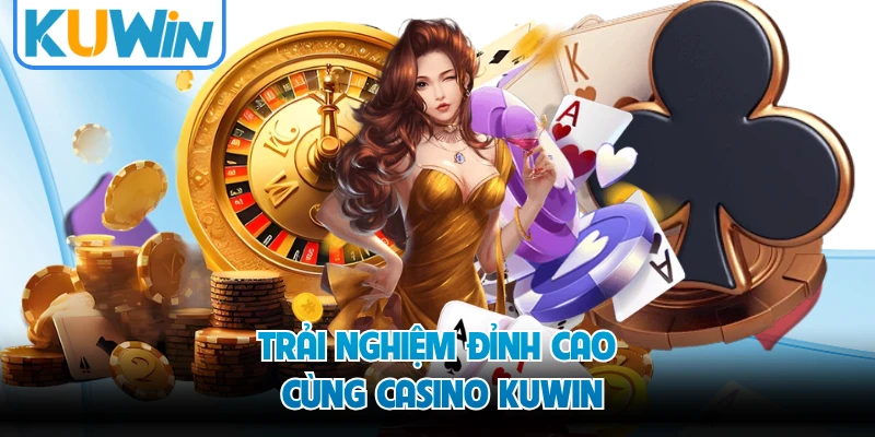 Trải nghiệm đỉnh cao cùng Casino KUWIN 